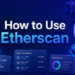 How to Use Etherscan Complete Beginner to Expert Guide for Ethereum Blockchain Tracking